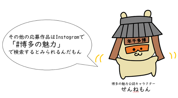 博多の魅力公認キャラクター「せんねもん」が「その他の応募作品はinstagramで「＃博多の魅力」で検索するとみられるんだもん」と話しているイラスト画像