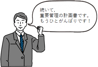続いて重要管理の計画書です。もうひとがんばりです！