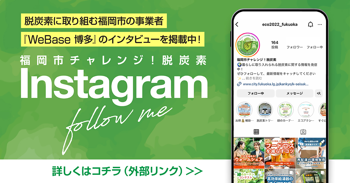 福岡市チャレンジ！脱炭素インスタグラム。脱炭素に取り組む福岡市の事業者『WeBase博多』のインタビューを掲載中！