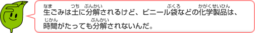 環境シンボルキャラクター「エコッパ」のコメント：生ごみは土に分解されるけど、ビニール袋などの化学製品は、時間がたっても分解されないんだ。