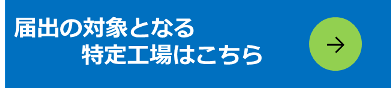 届出の対象となる特定工場はこちら