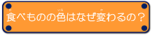 食べ物の色はなぜ変わるの