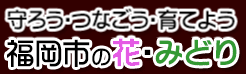 守ろう・つなごう・育てよう　福岡市の花・みどり