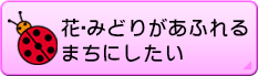 花・みどりがあふれるまちにしたい