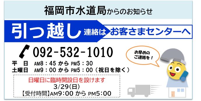 引っ越し連絡はお客さまセンターへ　電話 092-532-1010 平日 午前8時45分から午後5時30分　土曜日 午前9時から午後5時（祝日を除く）